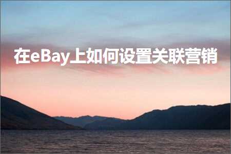 跨境电商知识:在eBay上如何设置关联营销